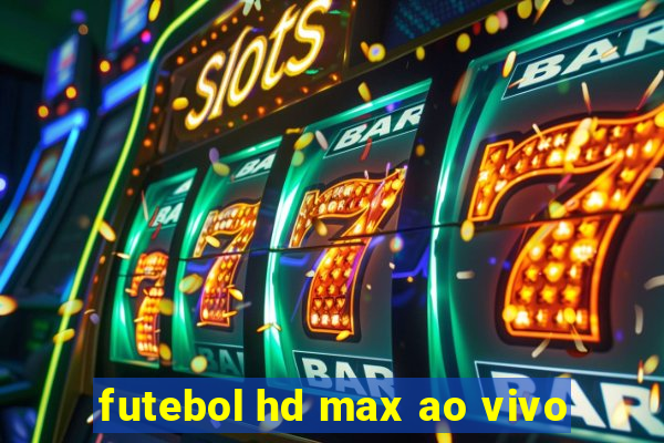 futebol hd max ao vivo